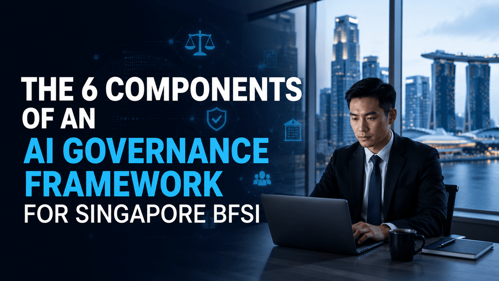 The 6 Components of an AI Governance Framework for Singapore BFSI