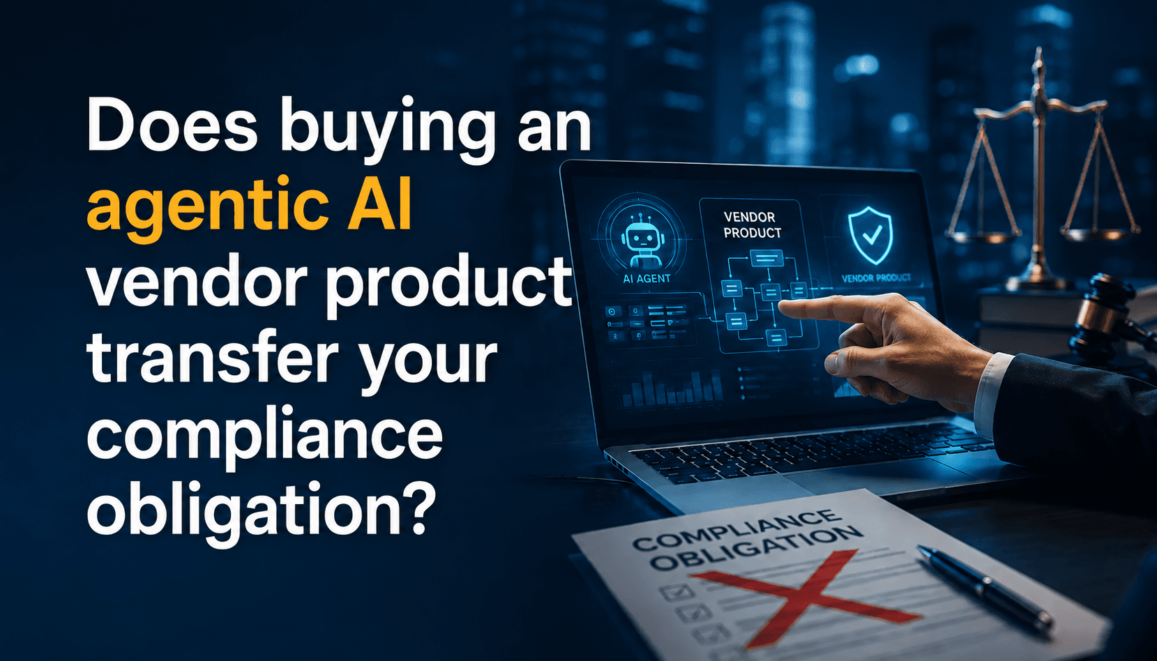 Does buying an agentic AI vendor product transfer your compliance obligation?